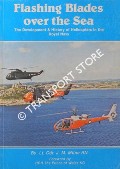Flashing Blades over the Sea - The Development & History of Helicopters in the Royal Navy by MILNE, Lt. Cdr. J. M.